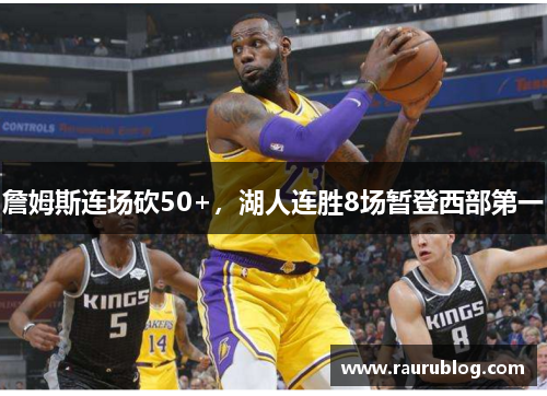 詹姆斯连场砍50+，湖人连胜8场暂登西部第一